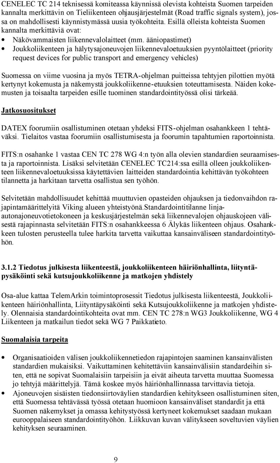 ääniopastimet) Joukkoliikenteen ja hälytysajoneuvojen liikennevaloetuuksien pyyntölaitteet (priority request devices for public transport and emergency vehicles) Suomessa on viime vuosina ja myös