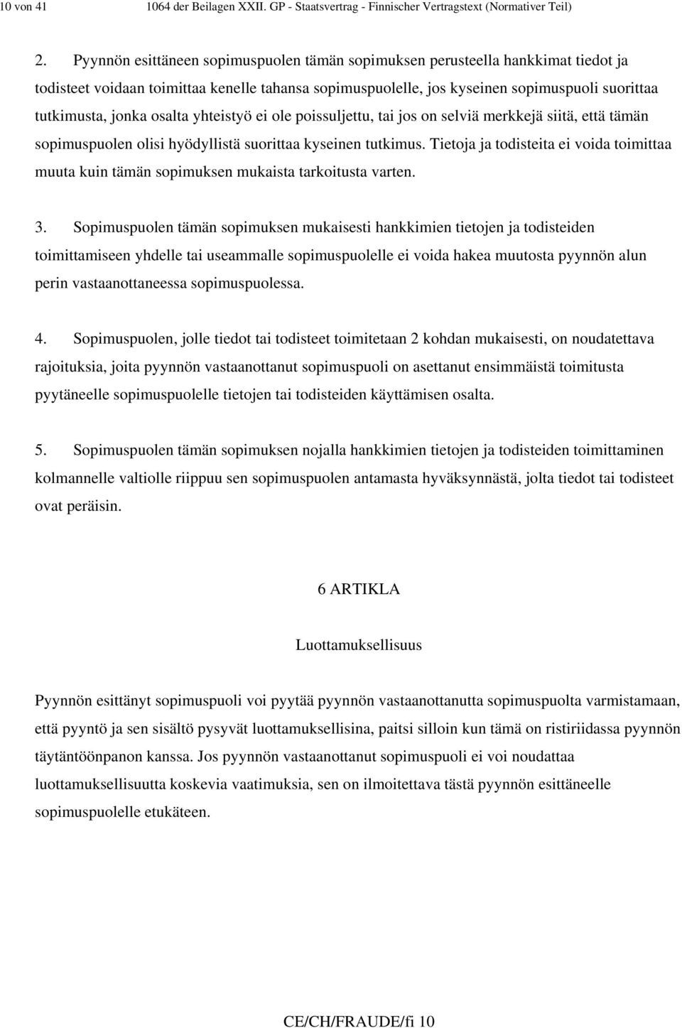 osalta yhteistyö ei ole poissuljettu, tai jos on selviä merkkejä siitä, että tämän sopimuspuolen olisi hyödyllistä suorittaa kyseinen tutkimus.