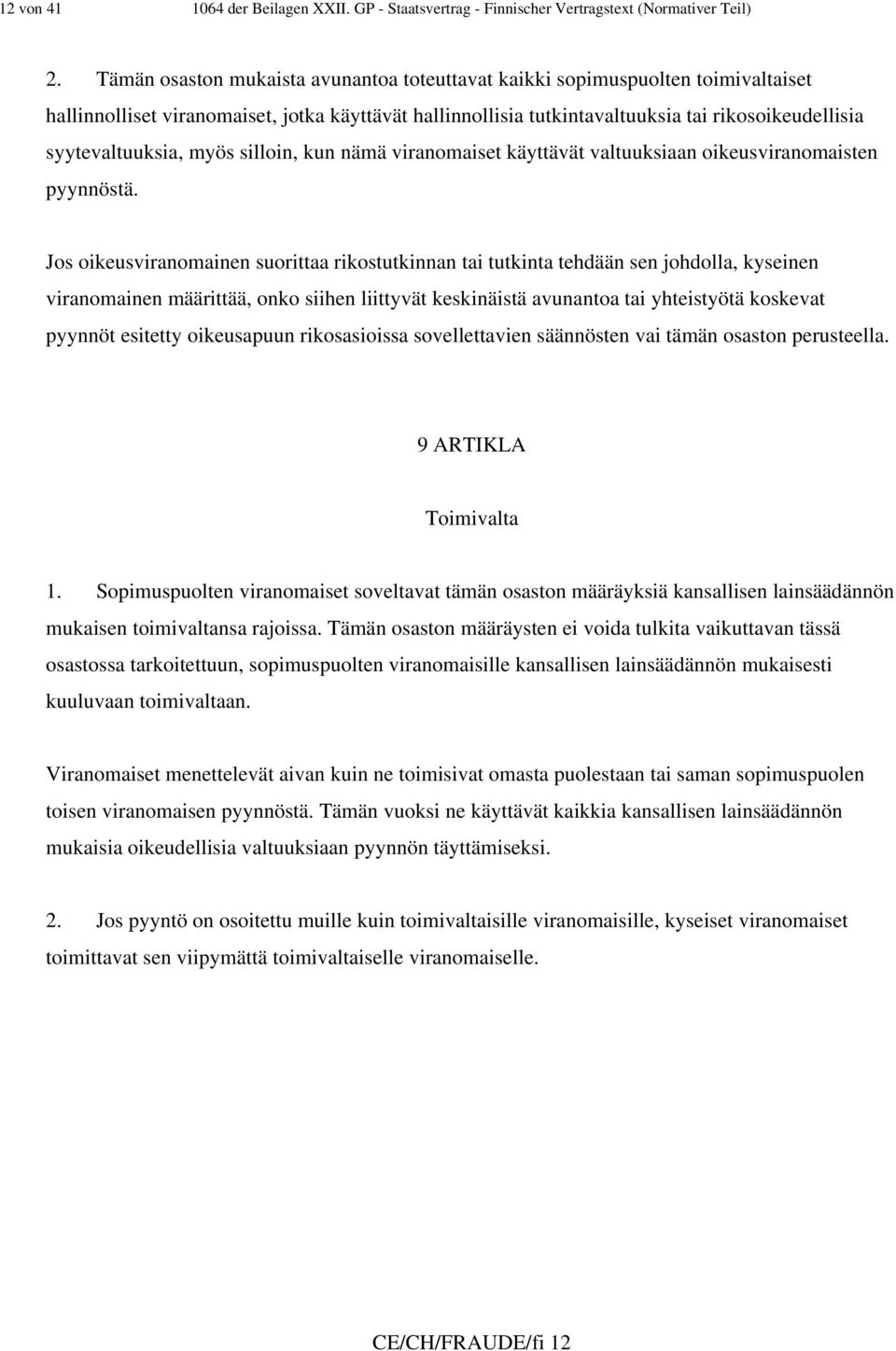 syytevaltuuksia, myös silloin, kun nämä viranomaiset käyttävät valtuuksiaan oikeusviranomaisten pyynnöstä.