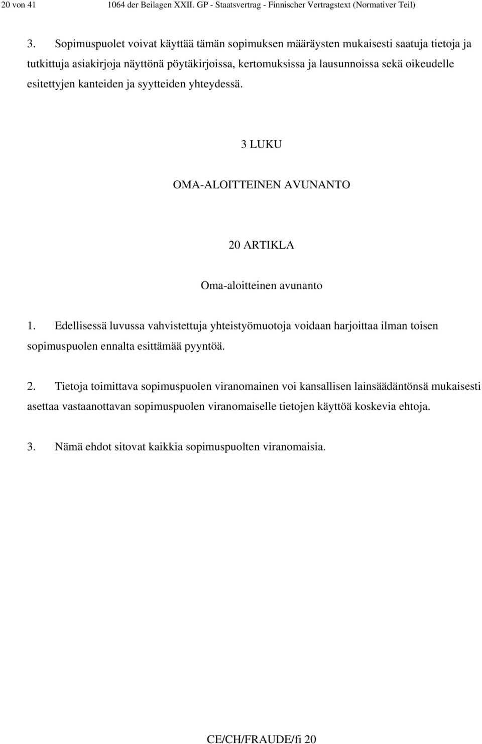 kanteiden ja syytteiden yhteydessä. 3 LUKU OMA-ALOITTEINEN AVUNANTO 20 ARTIKLA Oma-aloitteinen avunanto 1.