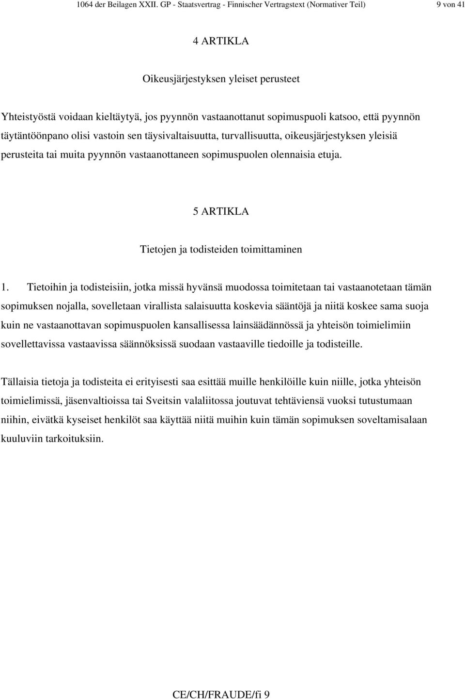 että pyynnön täytäntöönpano olisi vastoin sen täysivaltaisuutta, turvallisuutta, oikeusjärjestyksen yleisiä perusteita tai muita pyynnön vastaanottaneen sopimuspuolen olennaisia etuja.