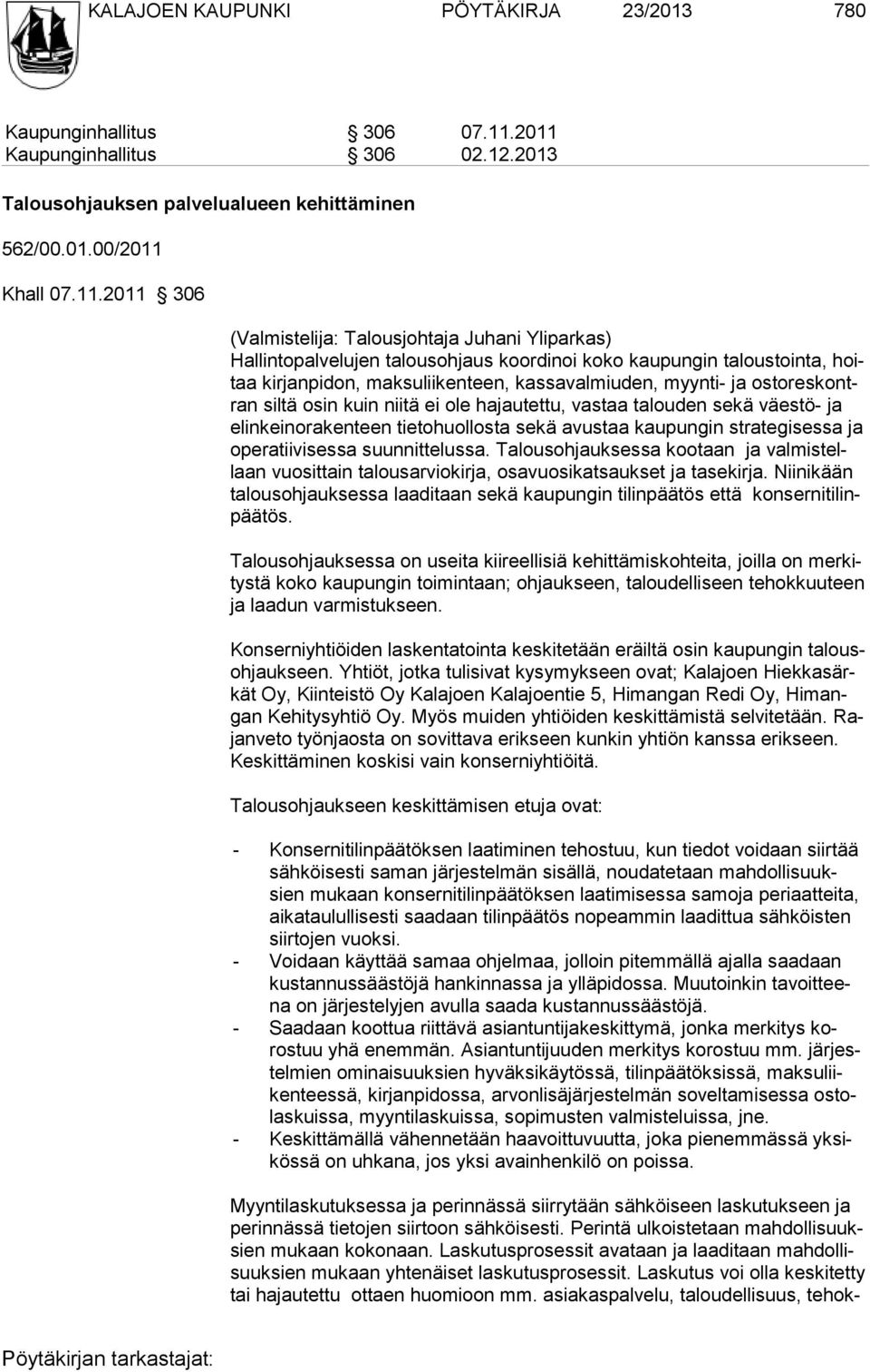 koordinoi koko kaupungin taloustointa, hoitaa kirjanpidon, maksuliikenteen, kassavalmiuden, myynti- ja ostoreskontran siltä osin kuin niitä ei ole hajautettu, vastaa talouden sekä väestö- ja