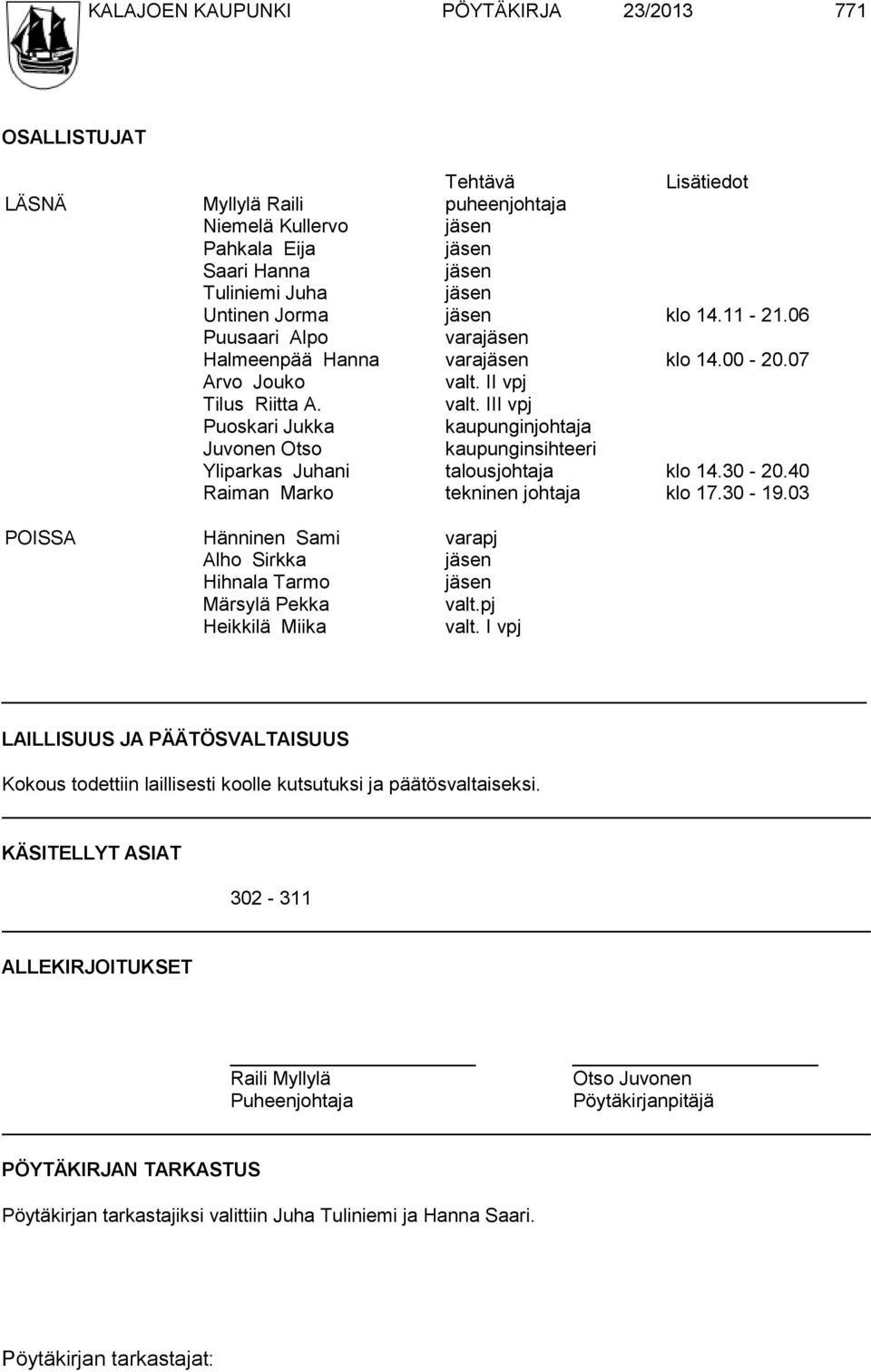 II vpj Tilus Riitta A. valt. III vpj Puoskari Jukka kaupunginjohtaja Juvonen Otso kaupunginsihteeri Yliparkas Juhani talousjohtaja klo 14.30-20.40 Raiman Marko tekninen johtaja klo 17.30-19.