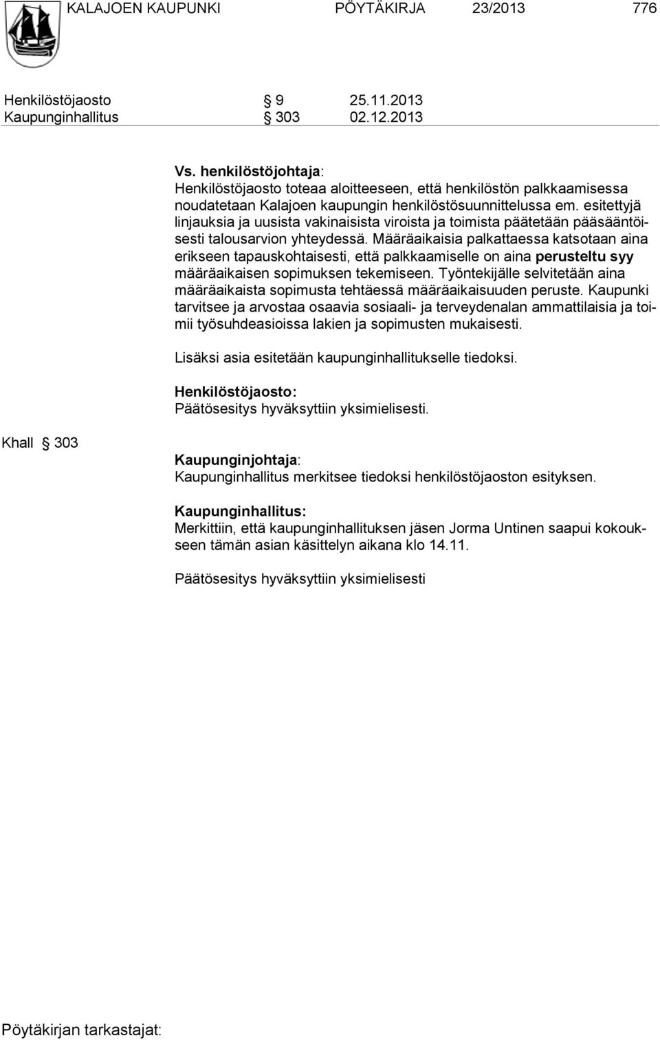 esitettyjä lin jauk sia ja uu sista vakinaisista viroista ja toimista päätetään pääsääntöisesti ta lous ar vion yh teydessä.