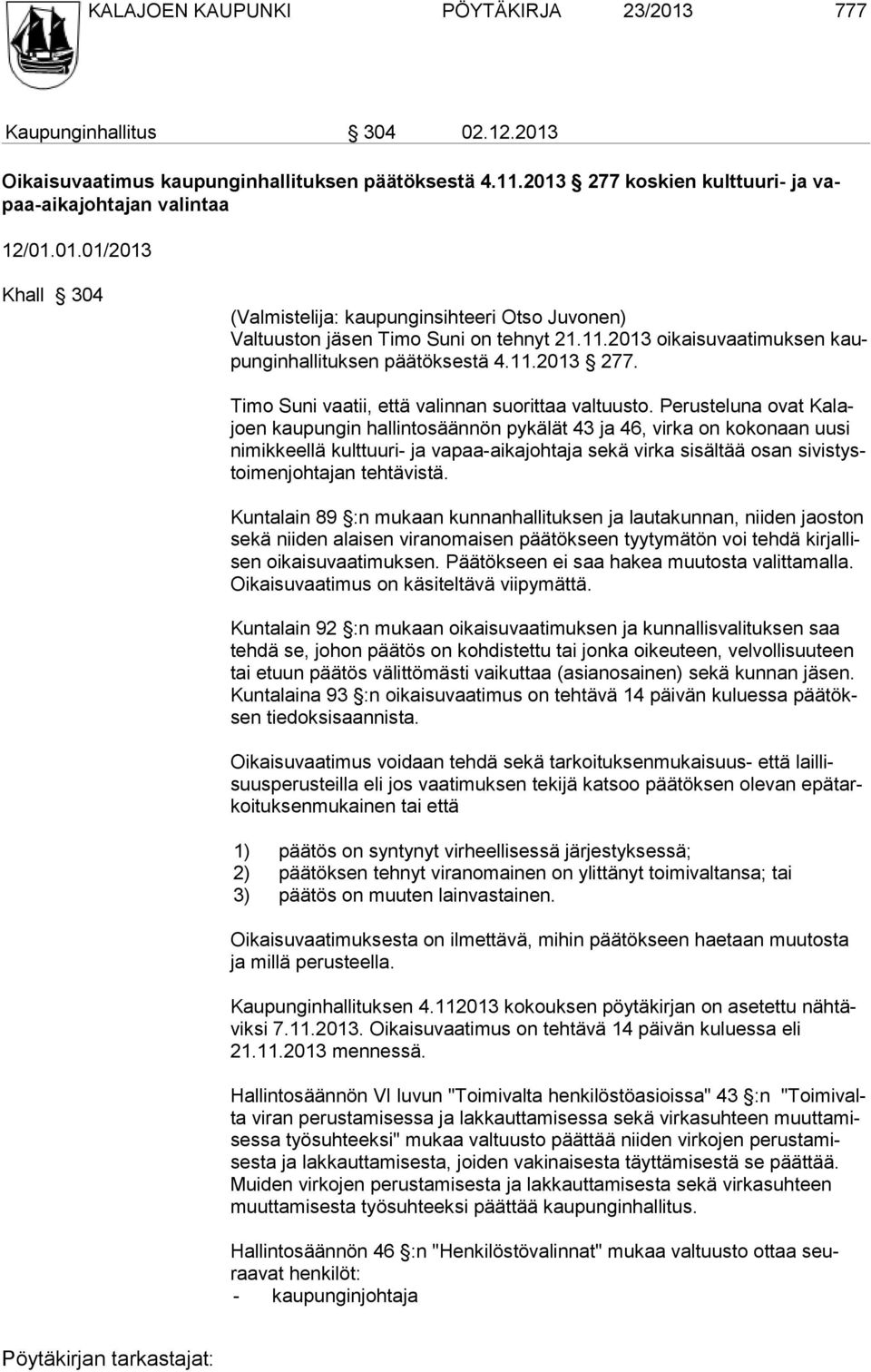 Perusteluna ovat Kalajoen kaupungin hallintosäännön pykälät 43 ja 46, virka on kokonaan uusi ni mikkeellä kulttuuri- ja vapaa-aikajohtaja sekä virka sisältää osan sivistystoi men johtajan tehtävistä.