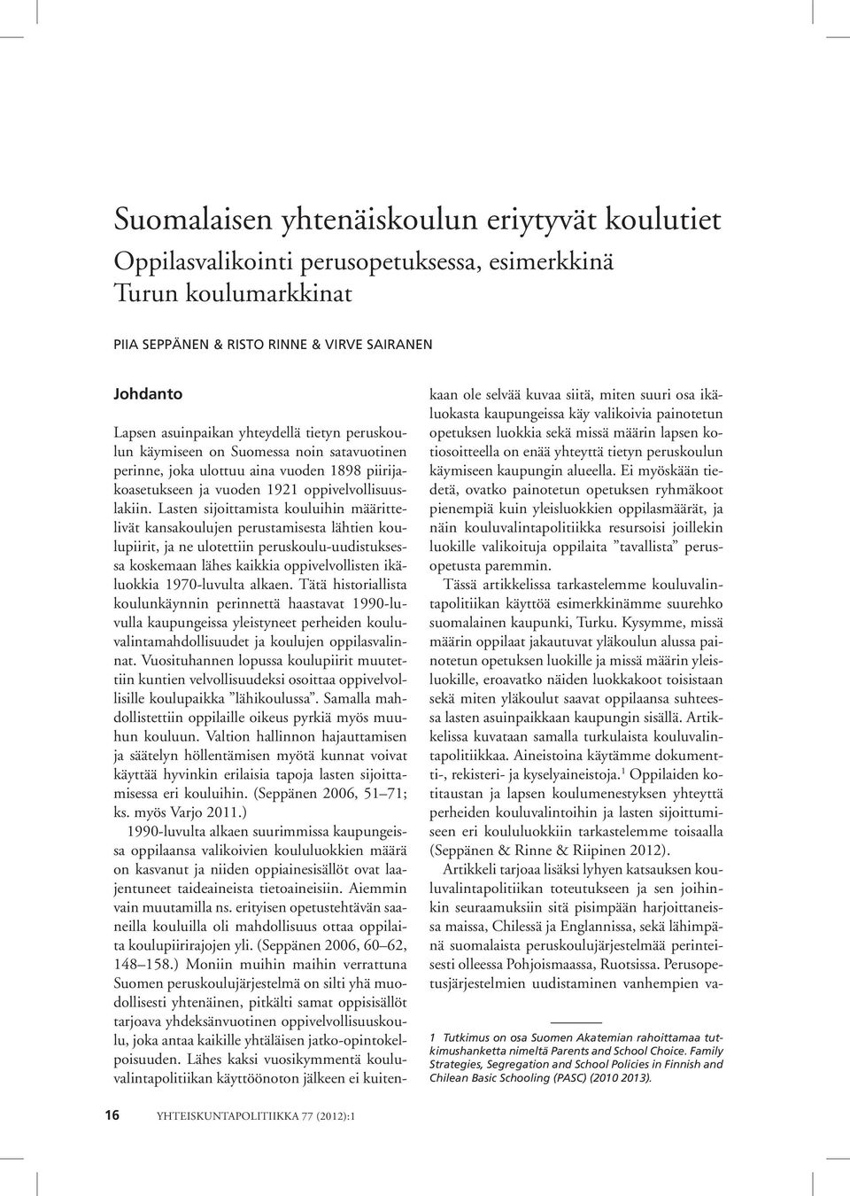 Lasten sijoittamista kouluihin määrittelivät kansakoulujen perustamisesta lähtien koulupiirit, ja ne ulotettiin peruskoulu-uudistuksessa koskemaan lähes kaikkia oppivelvollisten ikäluokkia