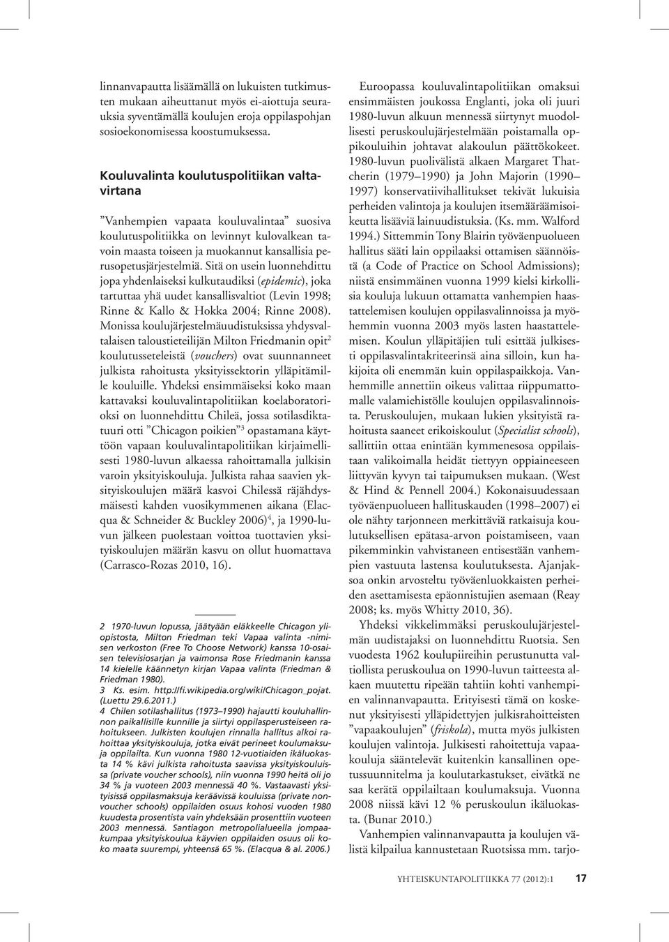 Sitä on usein luonnehdittu jopa yhdenlaiseksi kulkutaudiksi (epidemic), joka tartuttaa yhä uudet kansallisvaltiot (Levin 1998; Rinne & Kallo & Hokka 2004; Rinne 2008).