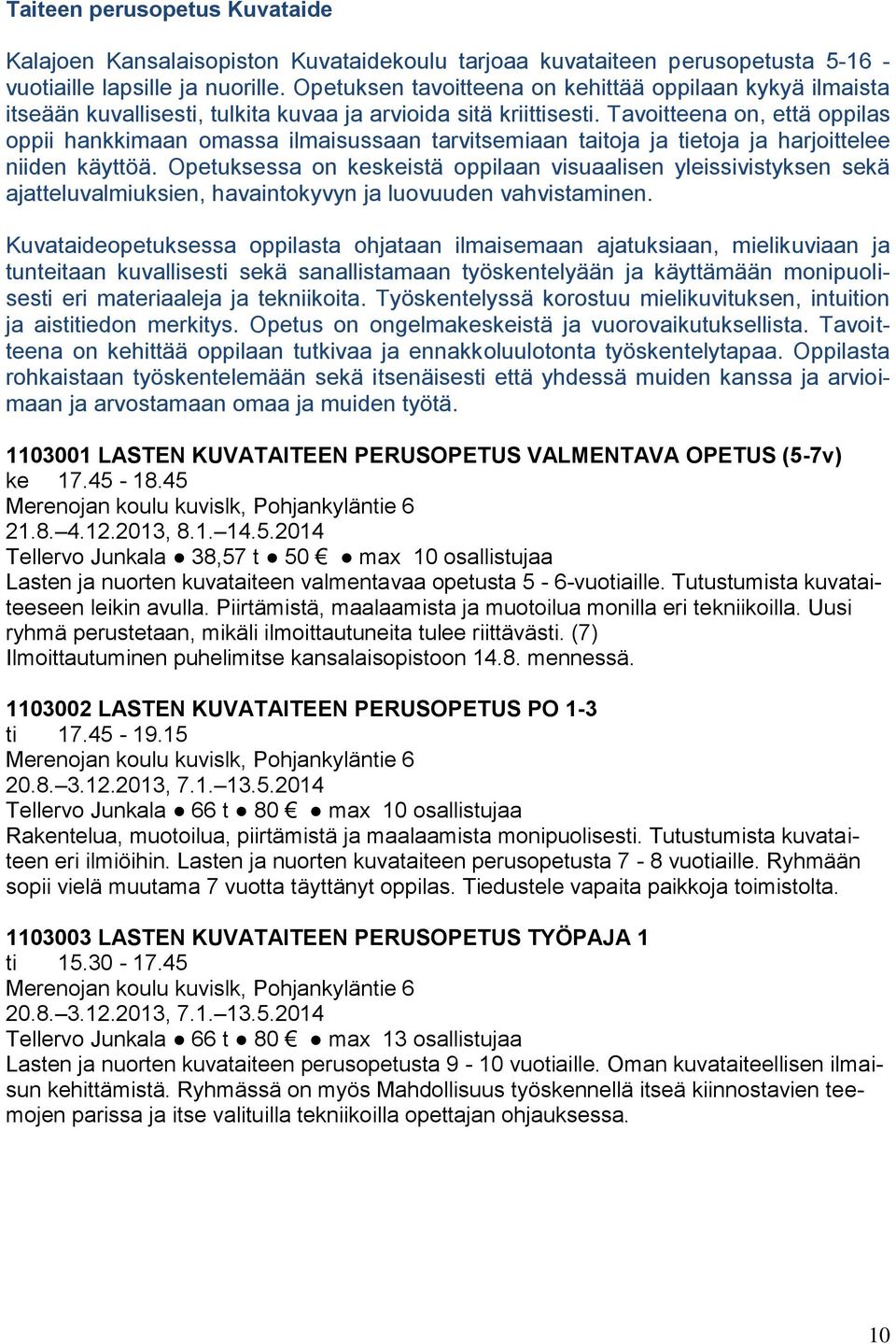 Tavoitteena on, että oppilas oppii hankkimaan omassa ilmaisussaan tarvitsemiaan taitoja ja tietoja ja harjoittelee niiden käyttöä.