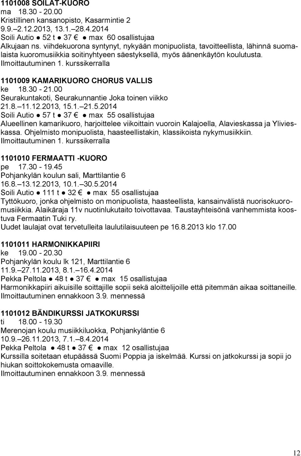 kurssikerralla 1101009 KAMARIKUORO CHORUS VALLIS ke 18.30-21.00 Seurakuntakoti, Seurakunnantie Joka toinen viikko 21.8. 11.12.2013, 15.