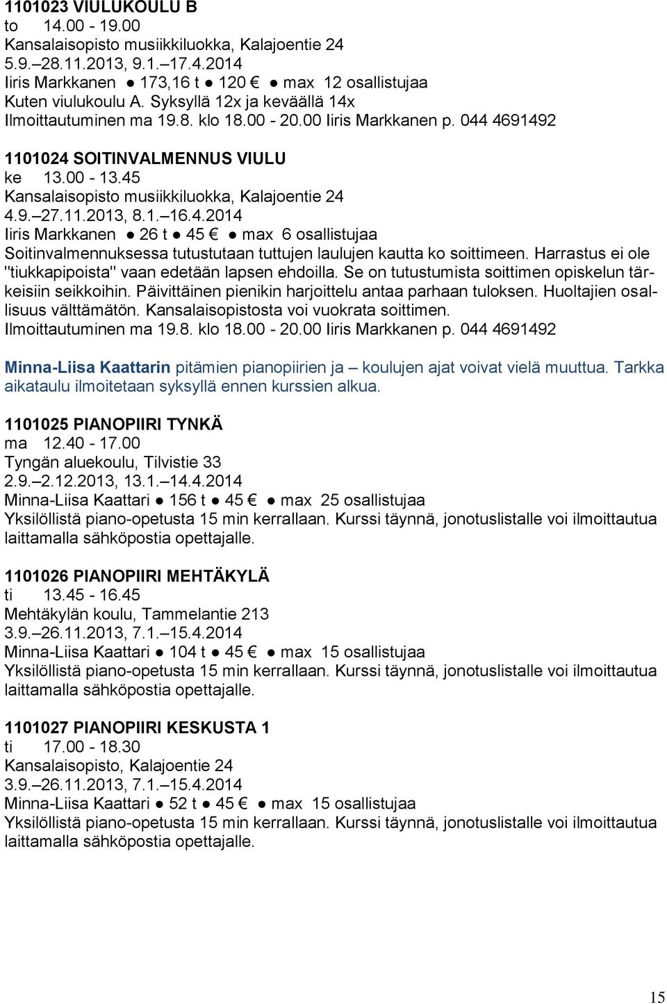 11.2013, 8.1. 16.4.2014 Iiris Markkanen 26 t 45 max 6 osallistujaa Soitinvalmennuksessa tutustutaan tuttujen laulujen kautta ko soittimeen.