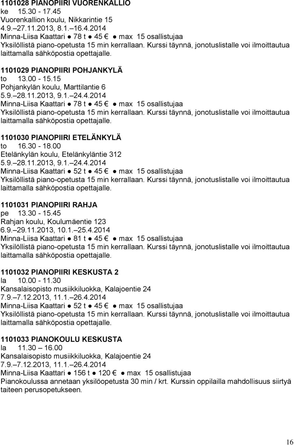 4.2014 Minna-Liisa Kaattari 78 t 45 max 15 osallistujaa Yksilöllistä piano-opetusta 15 min kerrallaan. Kurssi täynnä, jonotuslistalle voi ilmoittautua laittamalla sähköpostia opettajalle.