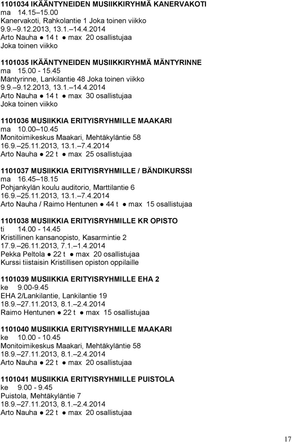 45 Monitoimikeskus Maakari, Mehtäkyläntie 58 16.9. 25.11.2013, 13.1. 7.4.2014 Arto Nauha 22 t max 25 osallistujaa 1101037 MUSIIKKIA ERITYISRYHMILLE / BÄNDIKURSSI ma 16.45 18.