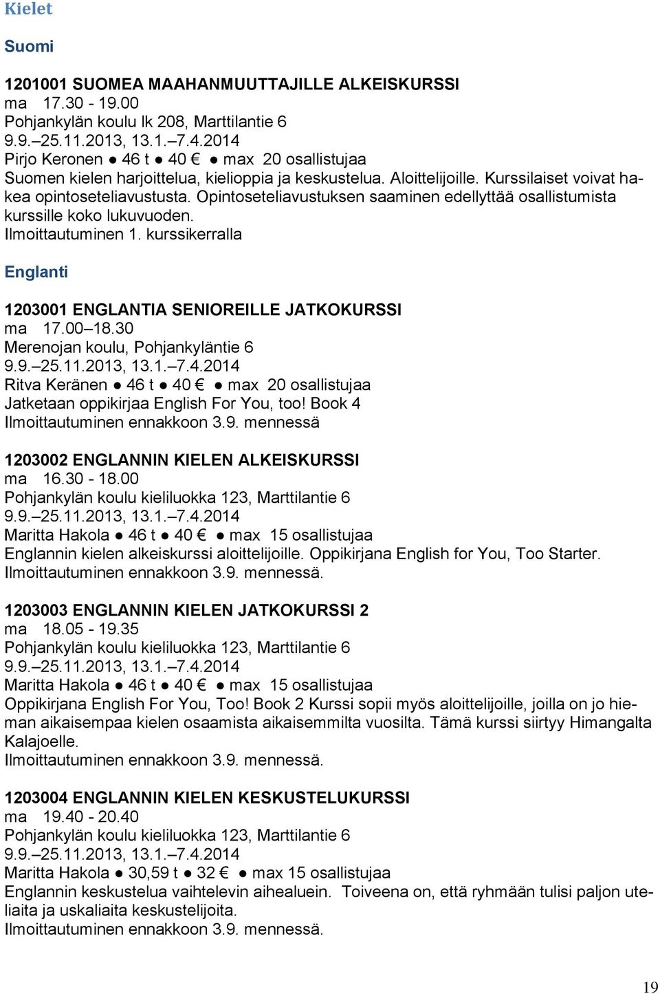 Opintoseteliavustuksen saaminen edellyttää osallistumista kurssille koko lukuvuoden. Ilmoittautuminen 1. kurssikerralla Englanti 1203001 ENGLANTIA SENIOREILLE JATKOKURSSI ma 17.00 18.