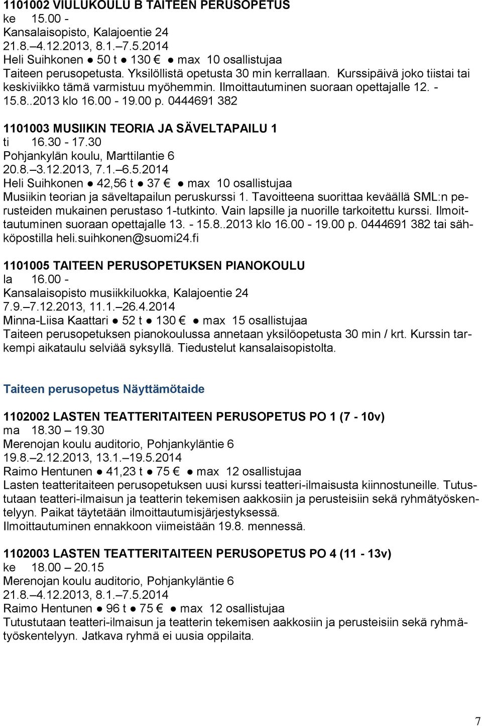 0444691 382 1101003 MUSIIKIN TEORIA JA SÄVELTAPAILU 1 ti 16.30-17.30 Pohjankylän koulu, Marttilantie 6 20.8. 3.12.2013, 7.1. 6.5.