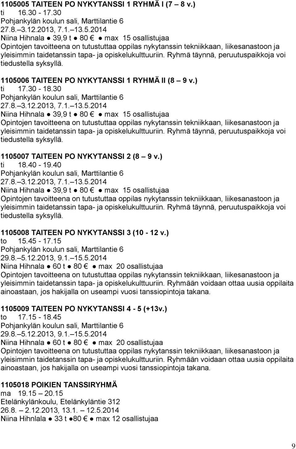 06 TAITEEN PO NYKYTANSSI 1 RYHMÄ II (8 9 v.) ti 17.30-18.30 Pohjankylän koulun sali, Marttilantie 6 27.8. 3.12.2013, 7.1. 13.5.
