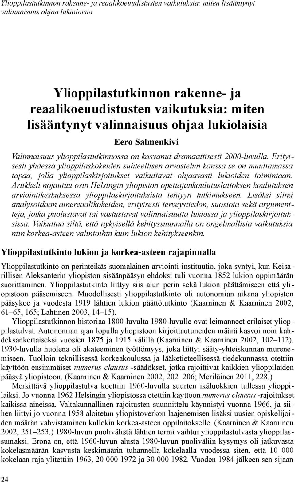 Erityisesti yhdessä ylioppilaskokeiden suhteellisen arvostelun kanssa se on muuttamassa tapaa, jolla ylioppilaskirjoitukset vaikuttavat ohjaavasti lukioiden toimintaan.