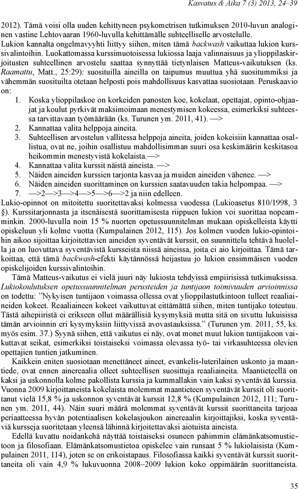 Luokattomassa kurssimuotoisessa lukiossa laaja valinnaisuus ja ylioppilaskirjoitusten suhteellinen arvostelu saattaa synnyttää tietynlaisen Matteus-vaikutuksen (ks. Raamattu, Matt.