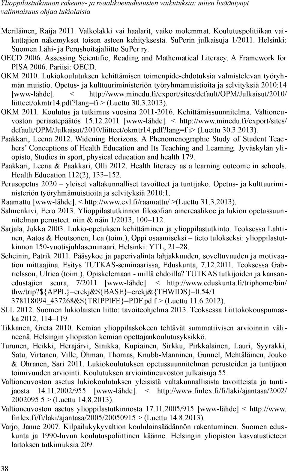 Assessing Scientific, Reading and Mathematical Literacy. A Framework for PISA 2006. Pariisi: OECD. OKM 2010. Lukiokoulutuksen kehittämisen toimenpide-ehdotuksia valmistelevan työryhmän muistio.