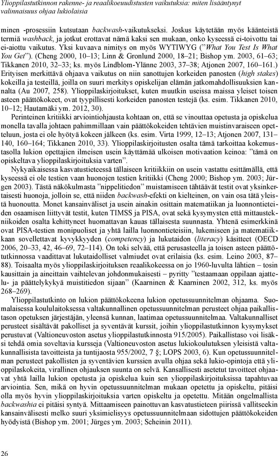 Yksi kuvaava nimitys on myös WYTIWYG ( What You Test Is What You Get ). (Cheng 2000, 10 13; Linn & Gronlund 2000, 18 21; Bishop ym. 2003, 61 63; Tikkanen 2010, 32 33; ks.