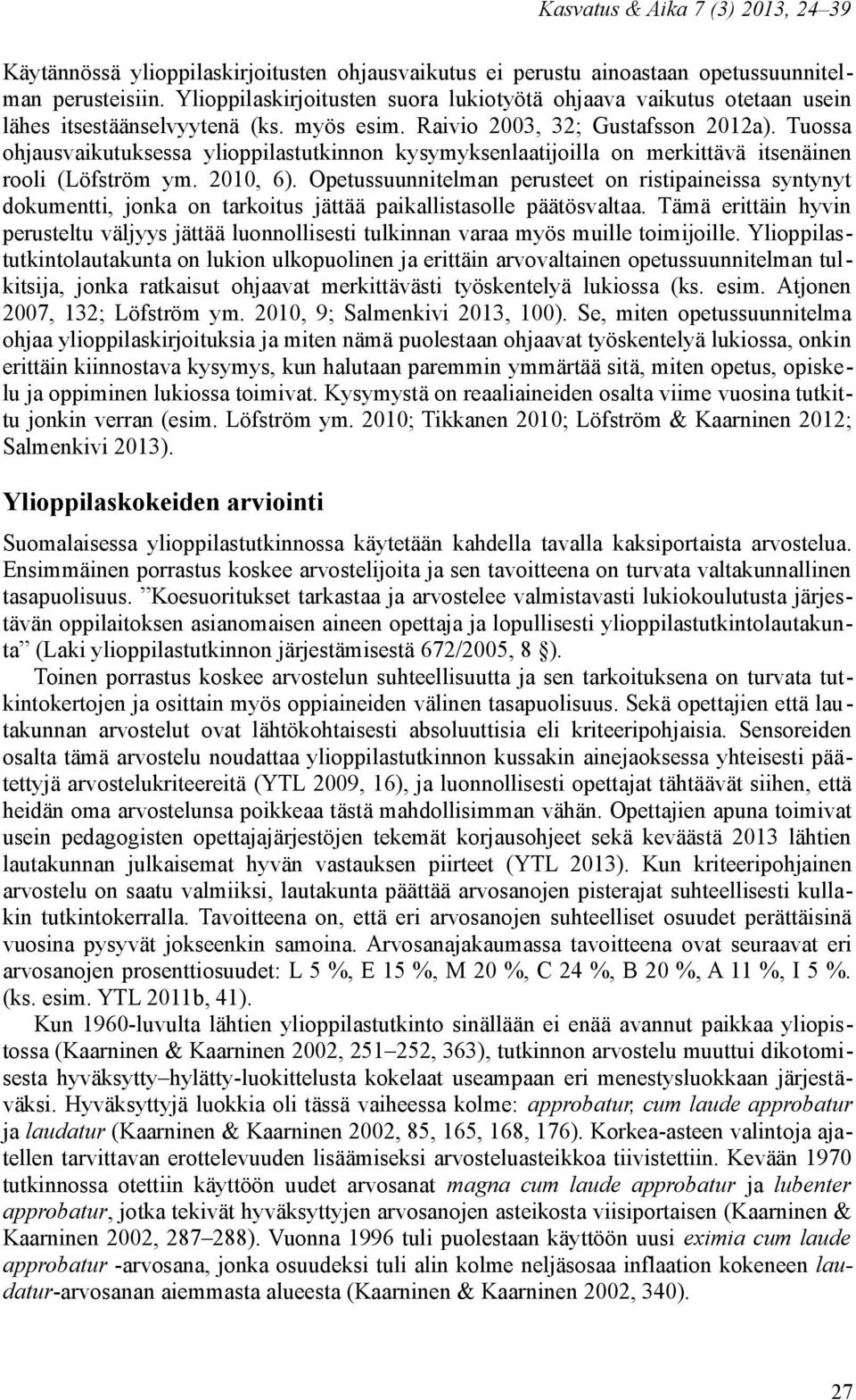 Tuossa ohjausvaikutuksessa ylioppilastutkinnon kysymyksenlaatijoilla on merkittävä itsenäinen rooli (Löfström ym. 2010, 6).