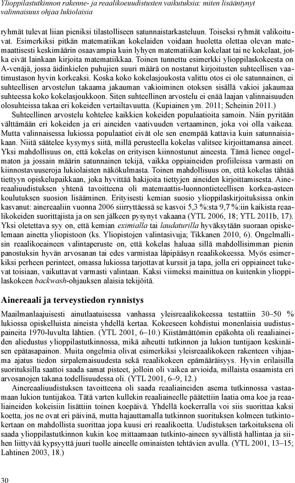 Esimerkiksi pitkän matematiikan kokelaiden voidaan huoletta olettaa olevan matemaattisesti keskimäärin osaavampia kuin lyhyen matematiikan kokelaat tai ne kokelaat, jotka eivät lainkaan kirjoita