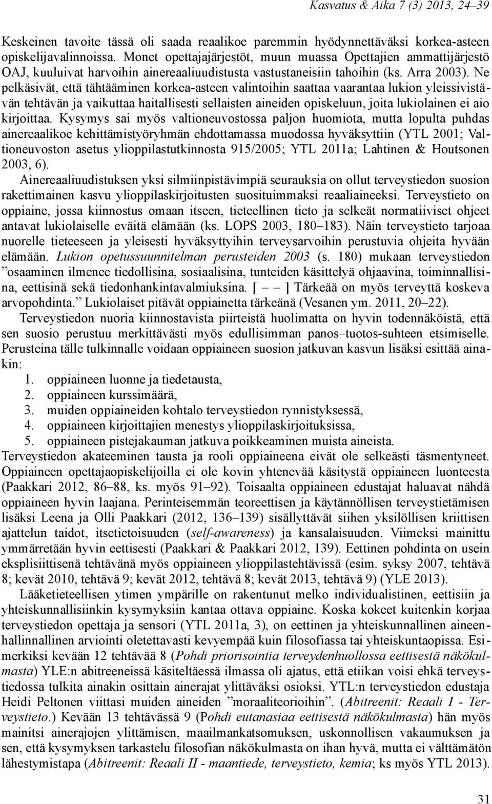 Ne pelkäsivät, että tähtääminen korkea-asteen valintoihin saattaa vaarantaa lukion yleissivistävän tehtävän ja vaikuttaa haitallisesti sellaisten aineiden opiskeluun, joita lukiolainen ei aio