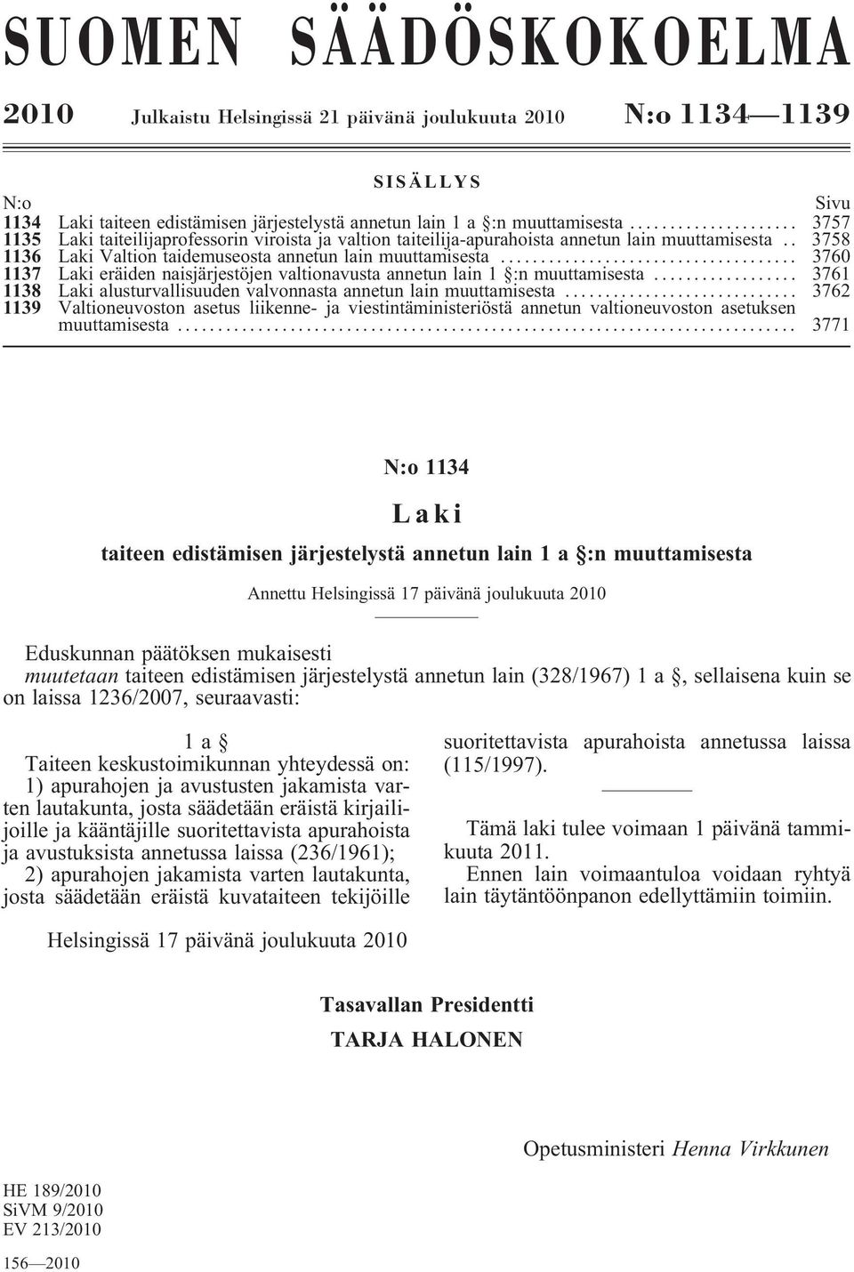 .. 3760 1137 Laki eräiden naisjärjestöjen valtionavusta annetun lain 1 :n muuttamisesta... 3761 1138 Laki alusturvallisuuden valvonnasta annetun lain muuttamisesta.