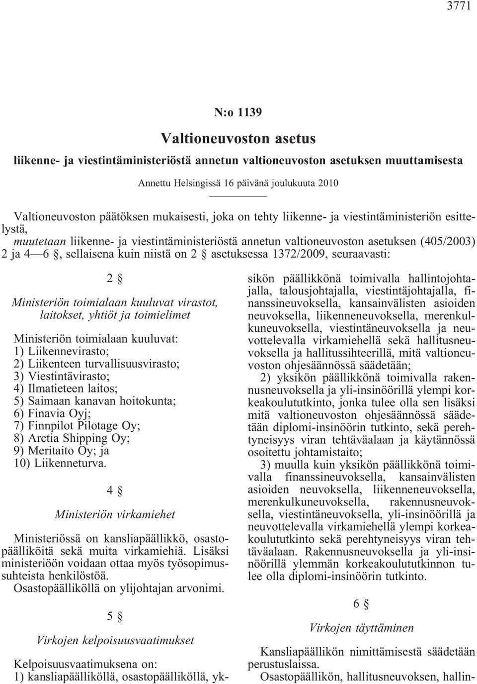 2 asetuksessa 1372/2009, seuraavasti: 2 Ministeriön toimialaan kuuluvat virastot, laitokset, yhtiöt ja toimielimet Ministeriön toimialaan kuuluvat: 1) Liikennevirasto; 2) Liikenteen