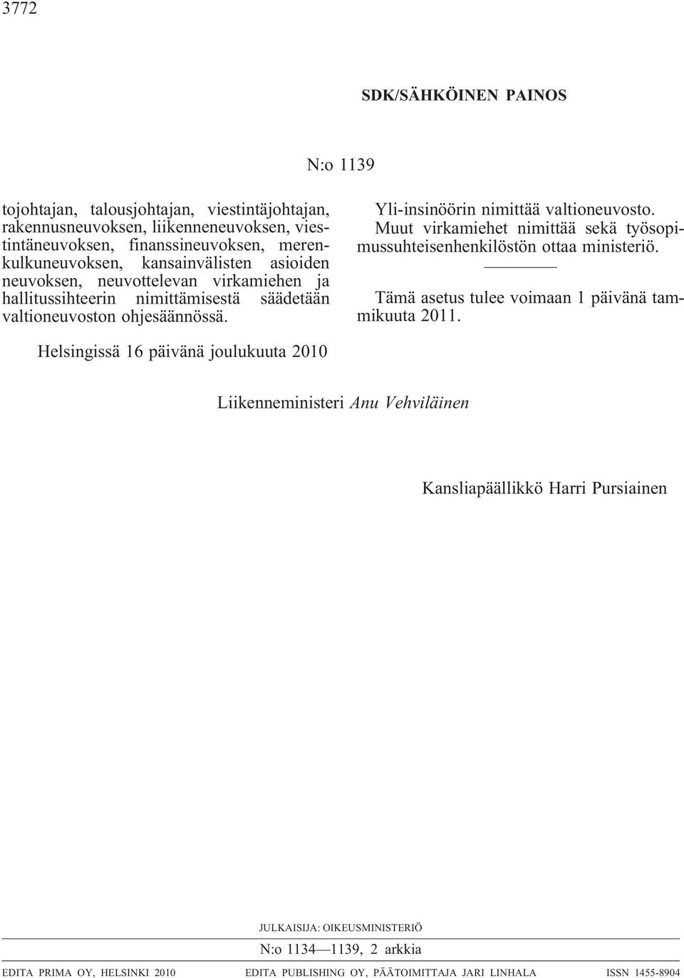 Muut virkamiehet nimittää sekä työsopimussuhteisenhenkilöstön ottaa ministeriö. Tämä asetus tulee voimaan 1 päivänä tammikuuta 2011.