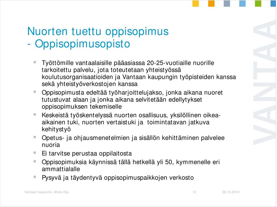 tekemiselle Keskeistä työskentelyssä nuorten osallisuus, yksilöllinen oikeaaikainen tuki, nuorten vertaistuki ja toimintatavan jatkuva kehitystyö Opetus- ja ohjausmenetelmien ja sisällön kehittäminen