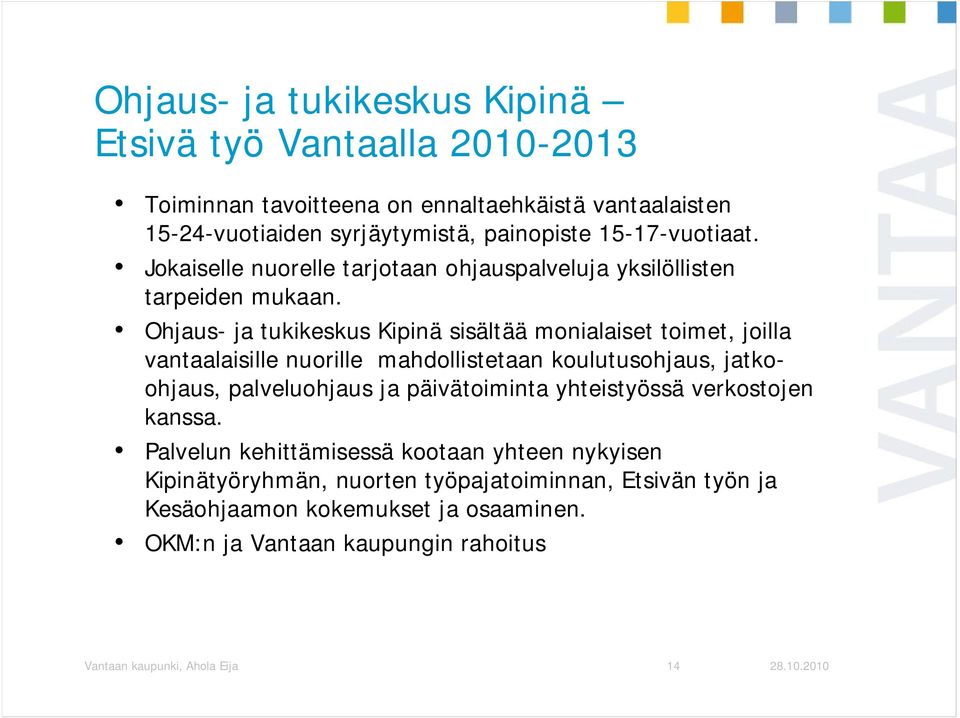 Ohjaus- ja tukikeskus Kipinä sisältää monialaiset toimet, joilla vantaalaisille nuorille mahdollistetaan koulutusohjaus, jatkoohjaus, palveluohjaus ja päivätoiminta