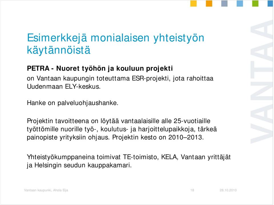 Projektin tavoitteena on löytää vantaalaisille alle 25-vuotiaille työttömille nuorille työ-, koulutus- ja harjoittelupaikkoja,