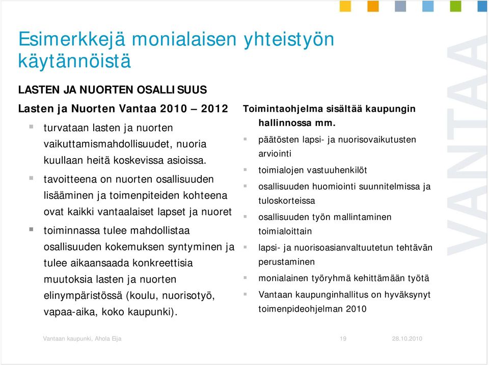 tavoitteena on nuorten osallisuuden lisääminen ja toimenpiteiden kohteena ovat kaikki vantaalaiset lapset ja nuoret toiminnassa tulee mahdollistaa osallisuuden kokemuksen syntyminen ja tulee