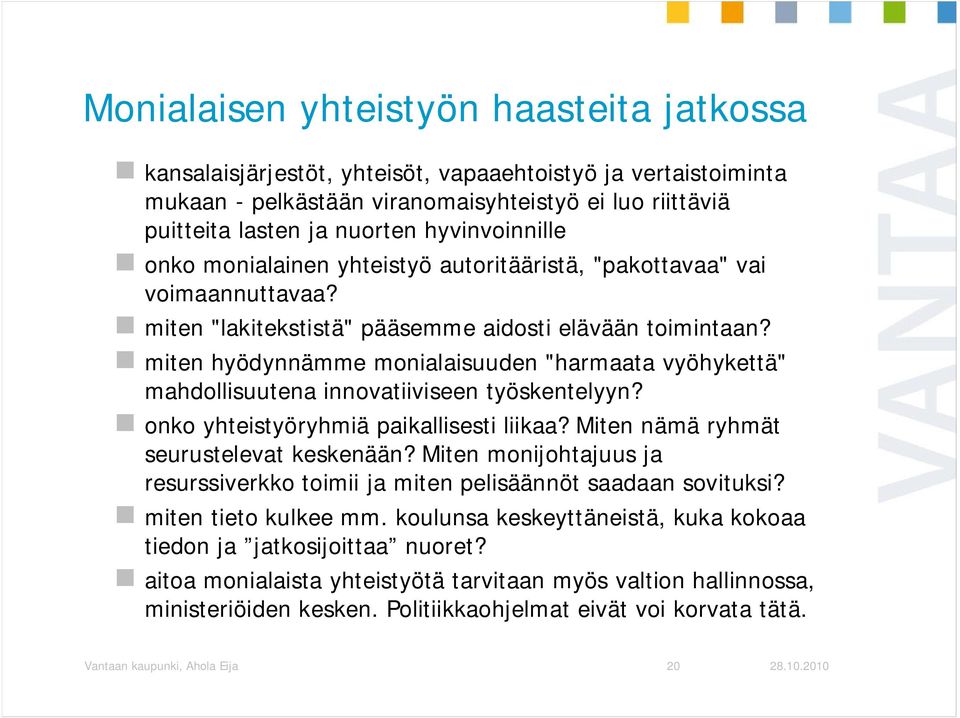 miten hyödynnämme monialaisuuden "harmaata vyöhykettä" mahdollisuutena innovatiiviseen työskentelyyn? onko yhteistyöryhmiä paikallisesti liikaa? Miten nämä ryhmät seurustelevat keskenään?