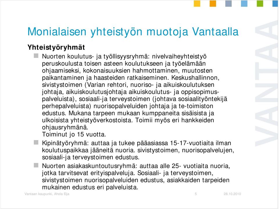 Keskushallinnon, sivistystoimen (Varian rehtori, nuoriso- ja aikuiskoulutuksen johtaja, aikuiskoulutusjohtaja aikuiskoulutus- ja oppisopimuspalveluista), sosiaali-ja terveystoimen (johtava