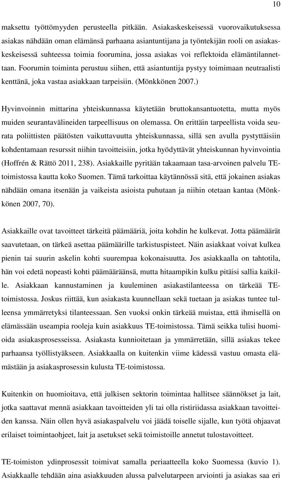 elämäntilannettaan. Foorumin toiminta perustuu siihen, että asiantuntija pystyy toimimaan neutraalisti kenttänä, joka vastaa asiakkaan tarpeisiin. (Mönkkönen 2007.