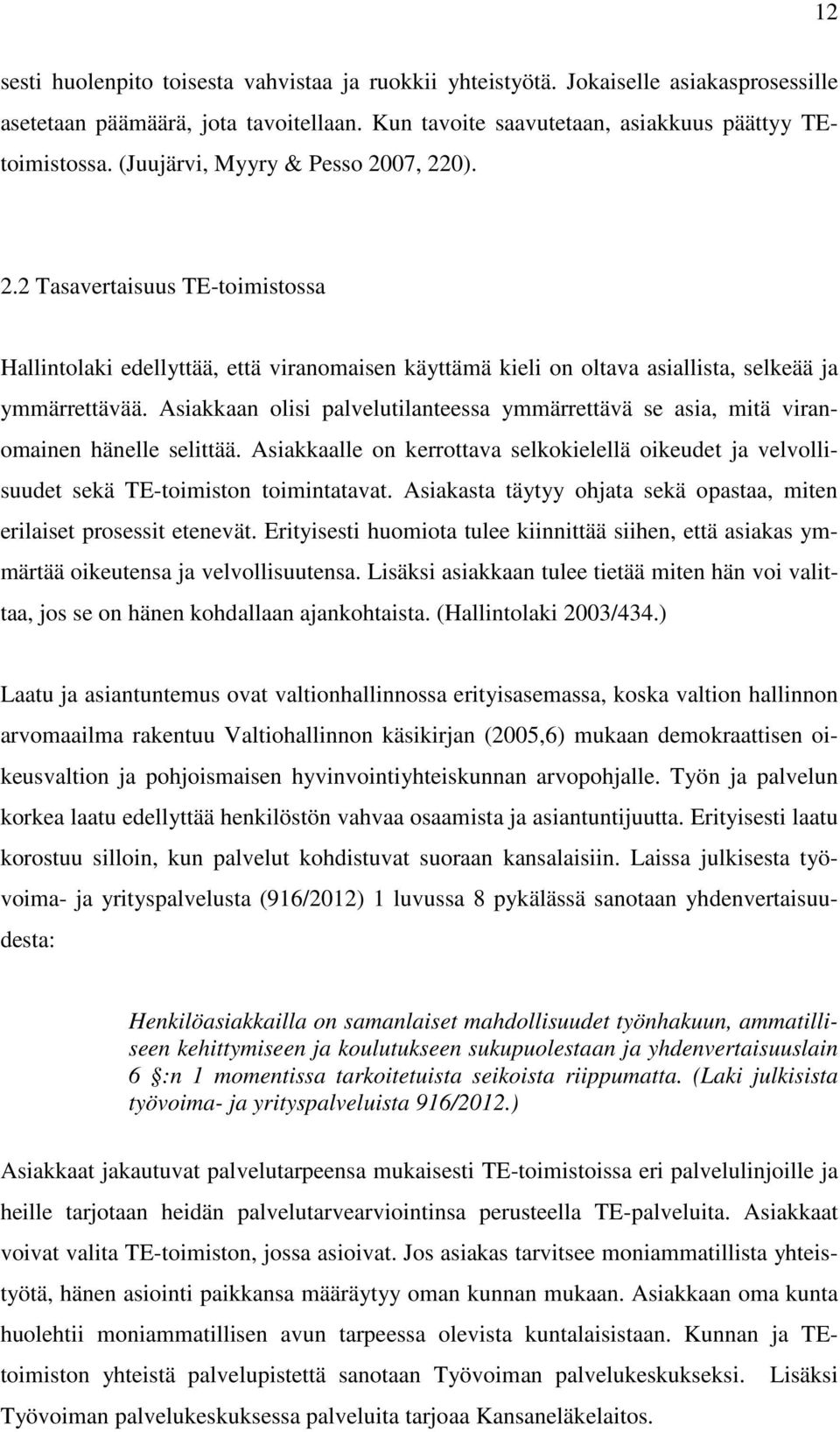 Asiakkaan olisi palvelutilanteessa ymmärrettävä se asia, mitä viranomainen hänelle selittää. Asiakkaalle on kerrottava selkokielellä oikeudet ja velvollisuudet sekä TE-toimiston toimintatavat.