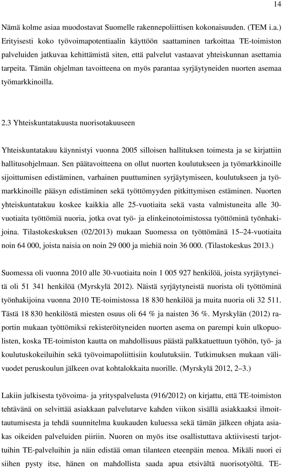 3 Yhteiskuntatakuusta nuorisotakuuseen Yhteiskuntatakuu käynnistyi vuonna 2005 silloisen hallituksen toimesta ja se kirjattiin hallitusohjelmaan.