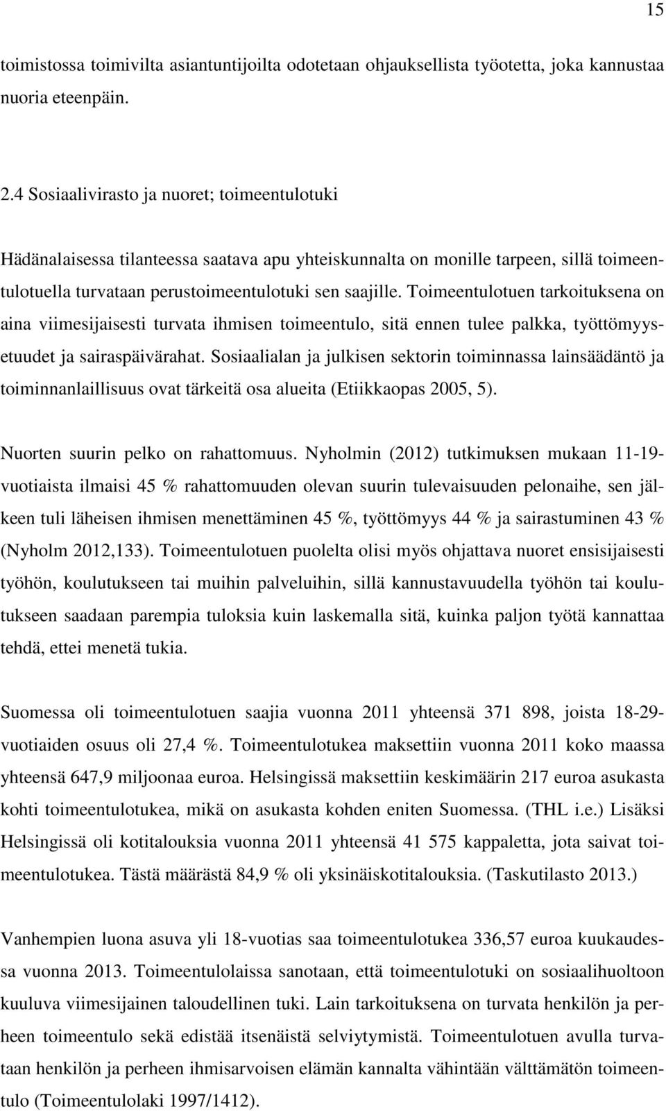 Toimeentulotuen tarkoituksena on aina viimesijaisesti turvata ihmisen toimeentulo, sitä ennen tulee palkka, työttömyysetuudet ja sairaspäivärahat.