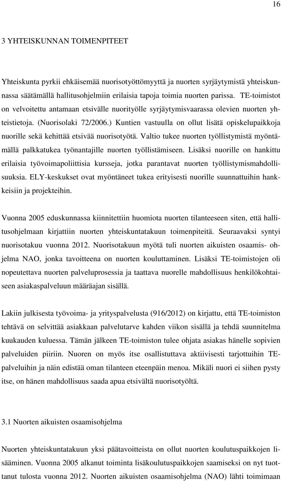 ) Kuntien vastuulla on ollut lisätä opiskelupaikkoja nuorille sekä kehittää etsivää nuorisotyötä. Valtio tukee nuorten työllistymistä myöntämällä palkkatukea työnantajille nuorten työllistämiseen.