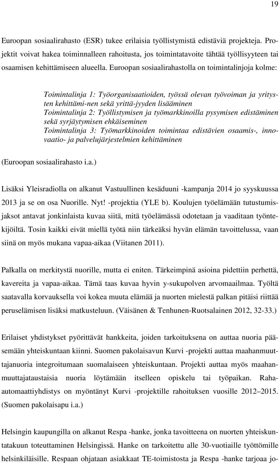 Euroopan sosiaalirahastolla on toimintalinjoja kolme: Toimintalinja 1: Työorganisaatioiden, työssä olevan työvoiman ja yritysten kehittämi-nen sekä yrittä-jyyden lisääminen Toimintalinja 2: