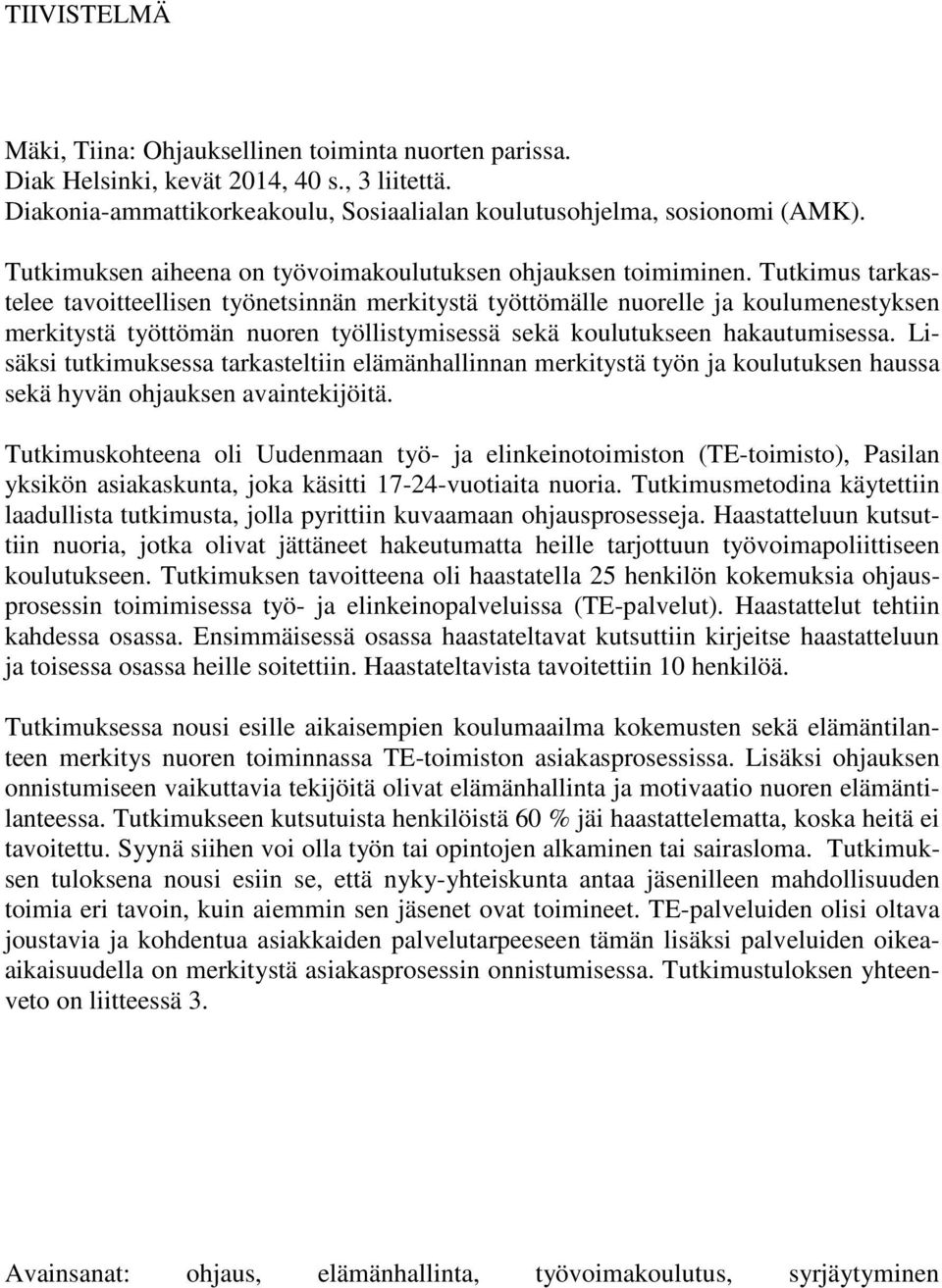 Tutkimus tarkastelee tavoitteellisen työnetsinnän merkitystä työttömälle nuorelle ja koulumenestyksen merkitystä työttömän nuoren työllistymisessä sekä koulutukseen hakautumisessa.