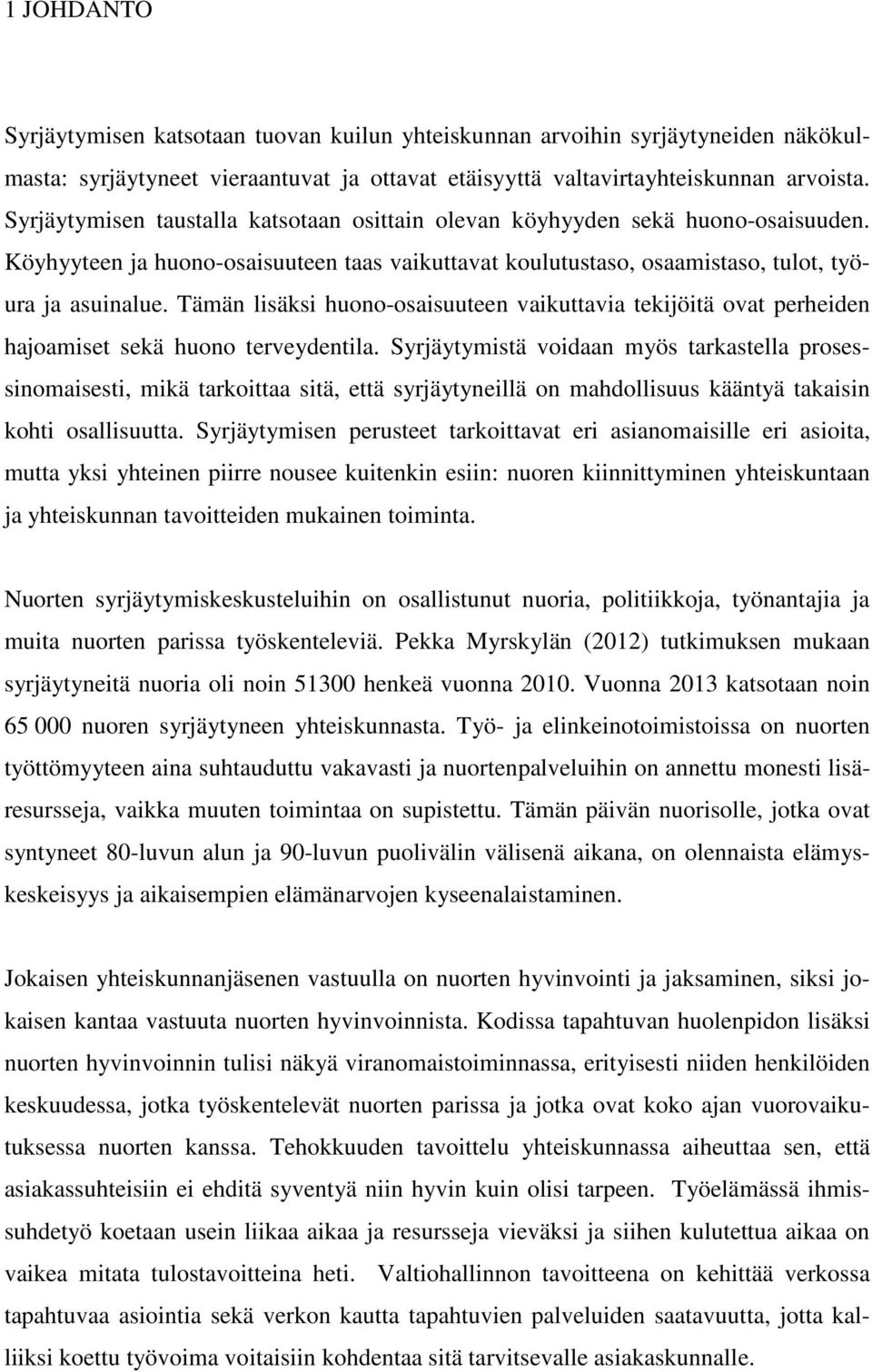 Tämän lisäksi huono-osaisuuteen vaikuttavia tekijöitä ovat perheiden hajoamiset sekä huono terveydentila.