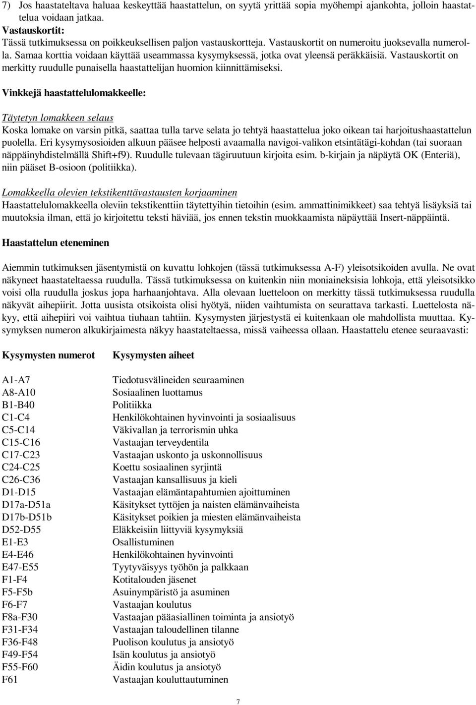Samaa korttia voidaan käyttää useammassa kysymyksessä, jotka ovat yleensä peräkkäisiä. Vastauskortit on merkitty ruudulle punaisella haastattelijan huomion kiinnittämiseksi.