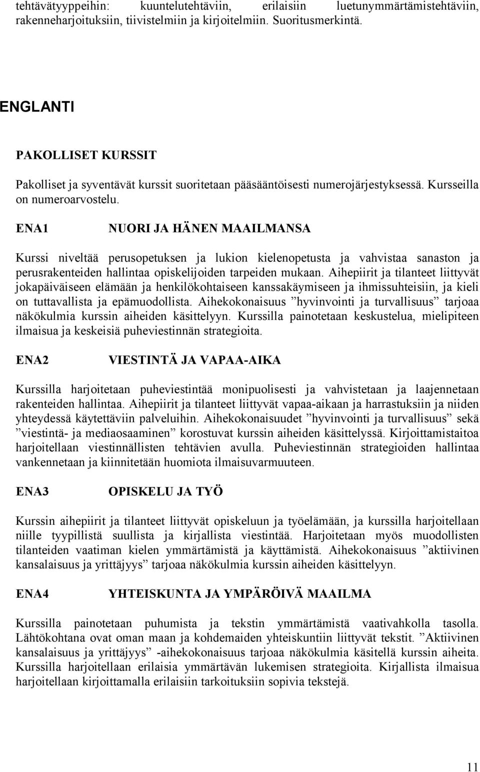 ENA1 NUORI JA HÄNEN MAAILMANSA Kurssi niveltää perusopetuksen ja lukion kielenopetusta ja vahvistaa sanaston ja perusrakenteiden hallintaa opiskelijoiden tarpeiden mukaan.