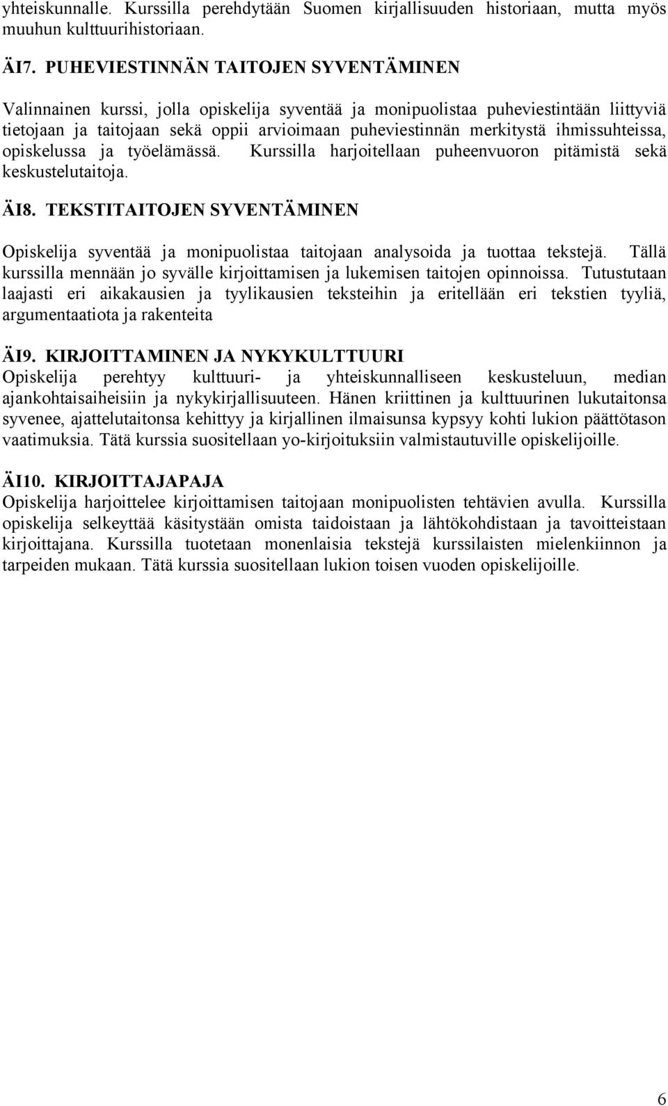 ihmissuhteissa, opiskelussa ja työelämässä. Kurssilla harjoitellaan puheenvuoron pitämistä sekä keskustelutaitoja. ÄI8.
