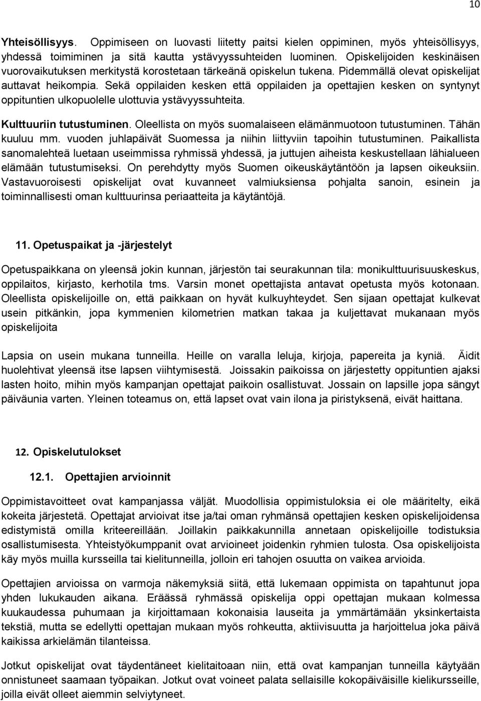 Sekä oppilaiden kesken että oppilaiden ja opettajien kesken on syntynyt oppituntien ulkopuolelle ulottuvia ystävyyssuhteita. Kulttuuriin tutustuminen.