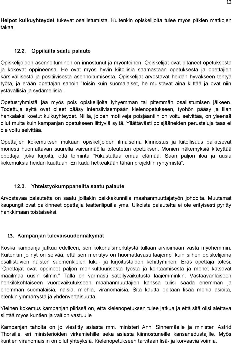 Opiskelijat arvostavat heidän hyväkseen tehtyä työtä, ja erään opettajan sanoin toisin kuin suomalaiset, he muistavat aina kiittää ja ovat niin ystävällisiä ja sydämellisiä.