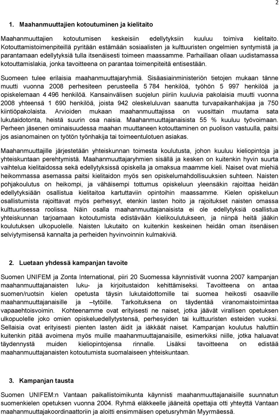 Parhaillaan ollaan uudistamassa kotouttamislakia, jonka tavoitteena on parantaa toimenpiteitä entisestään. Suomeen tulee erilaisia maahanmuuttajaryhmiä.