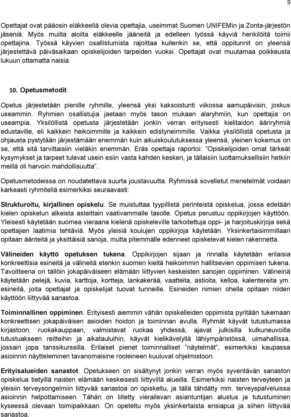 Työssä käyvien osallistumista rajoittaa kuitenkin se, että oppitunnit on yleensä järjestettävä päiväsaikaan opiskelijoiden tarpeiden vuoksi. Opettajat ovat muutamaa poikkeusta lukuun ottamatta naisia.